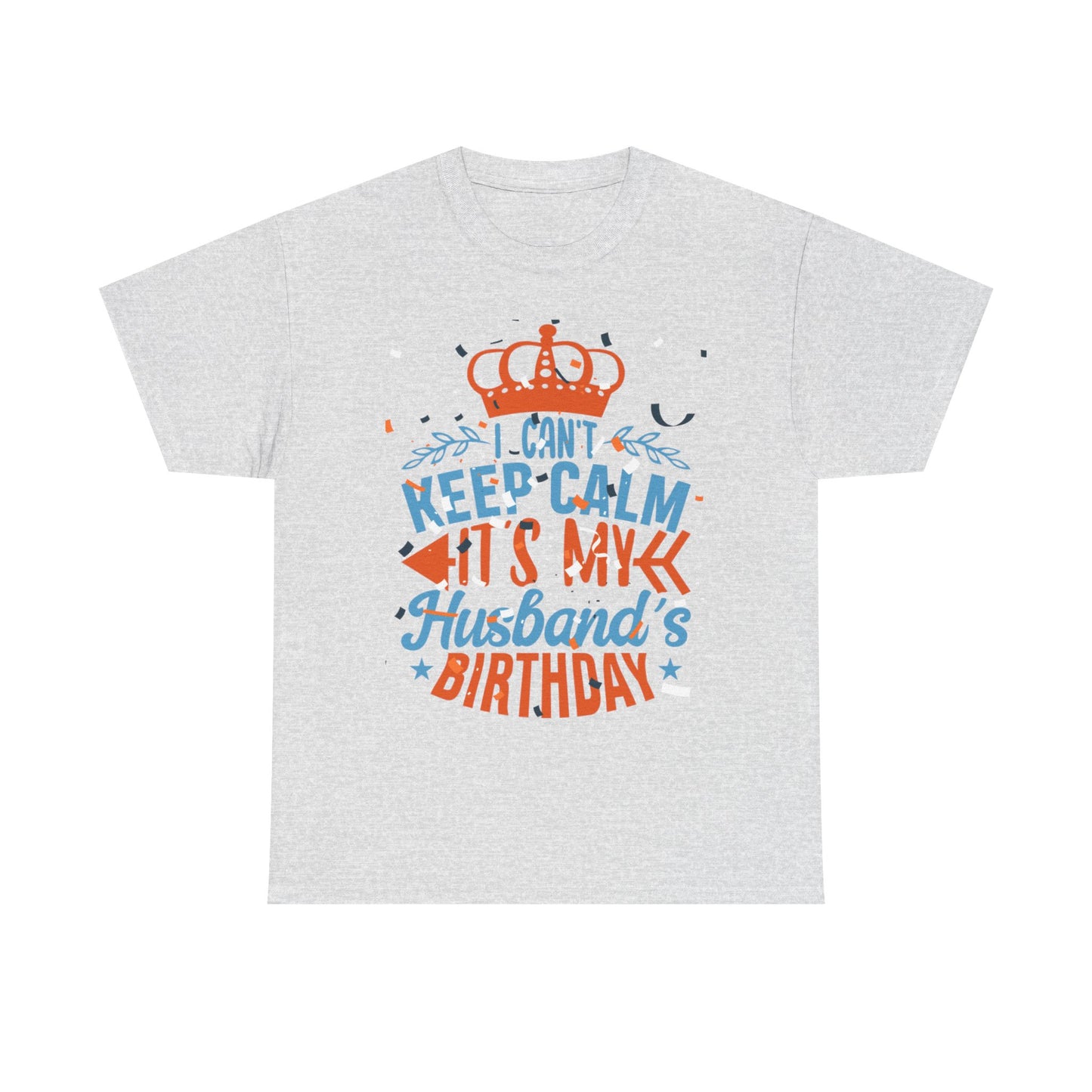 I CAN'T KEEP CALM iT'S MY HUSBAND'S BIRTHDAY Unisex Cotton Tee