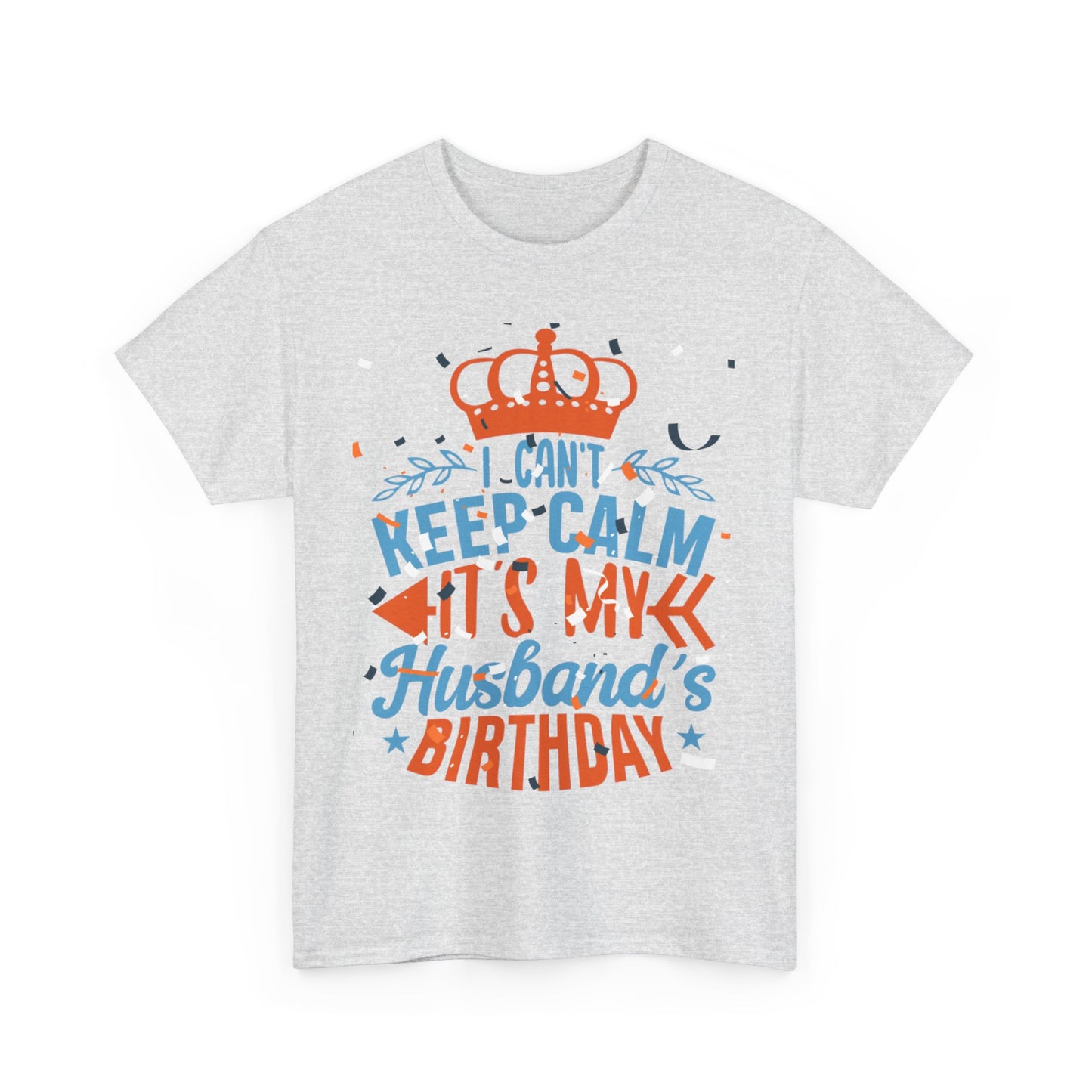 I CAN'T KEEP CALM iT'S MY HUSBAND'S BIRTHDAY Unisex Cotton Tee