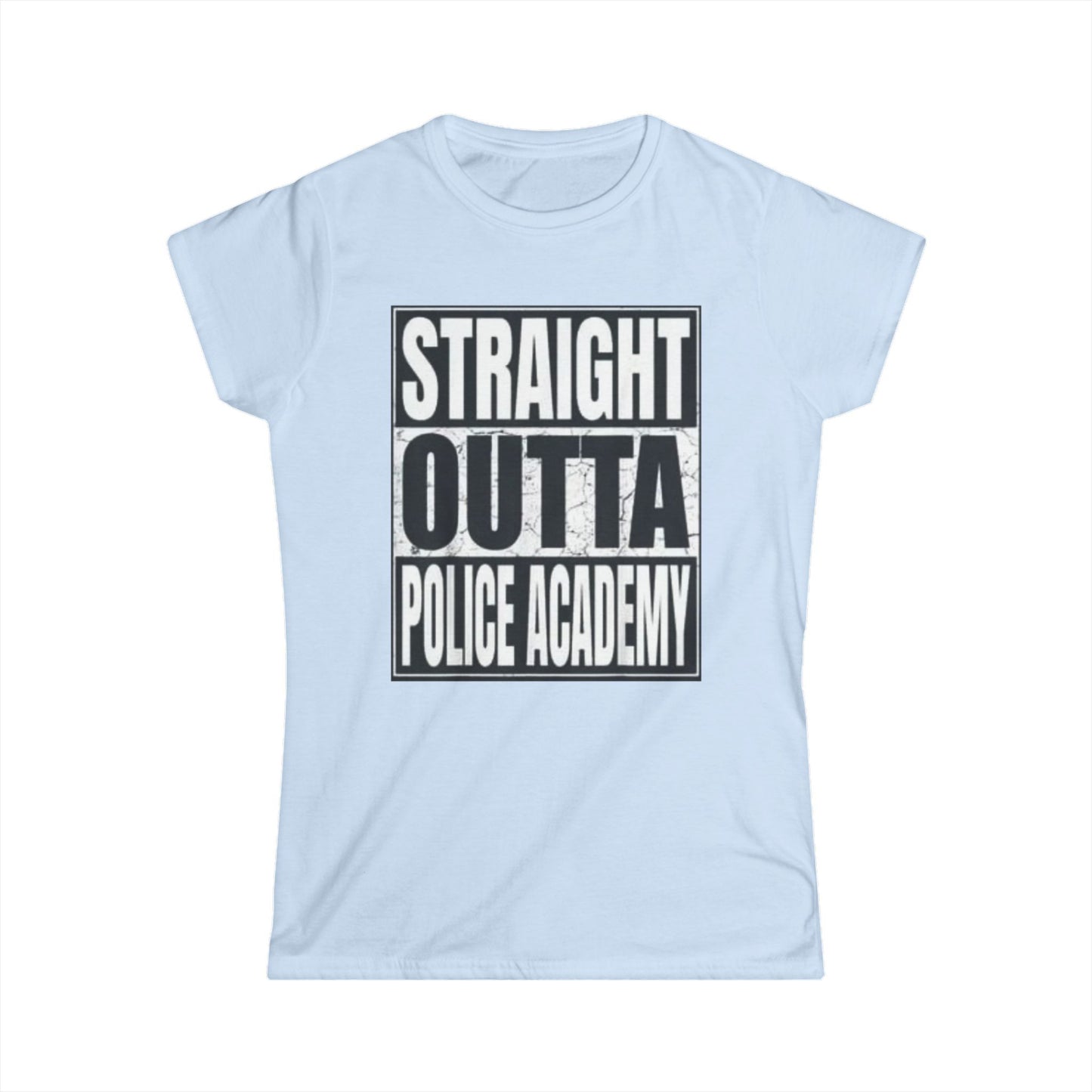 Women's Inspirational Tee - Softstyle T-Shirt STRAIGHT OUT OF POLICE ACADEMY