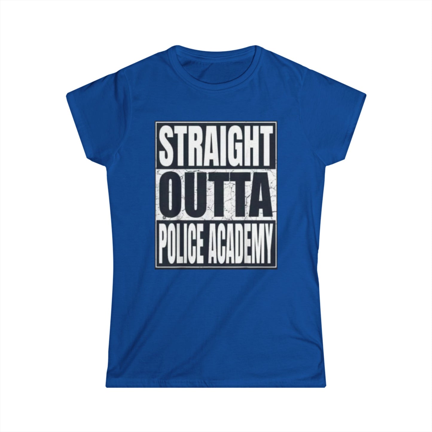 Women's Inspirational Tee - Softstyle T-Shirt STRAIGHT OUT OF POLICE ACADEMY
