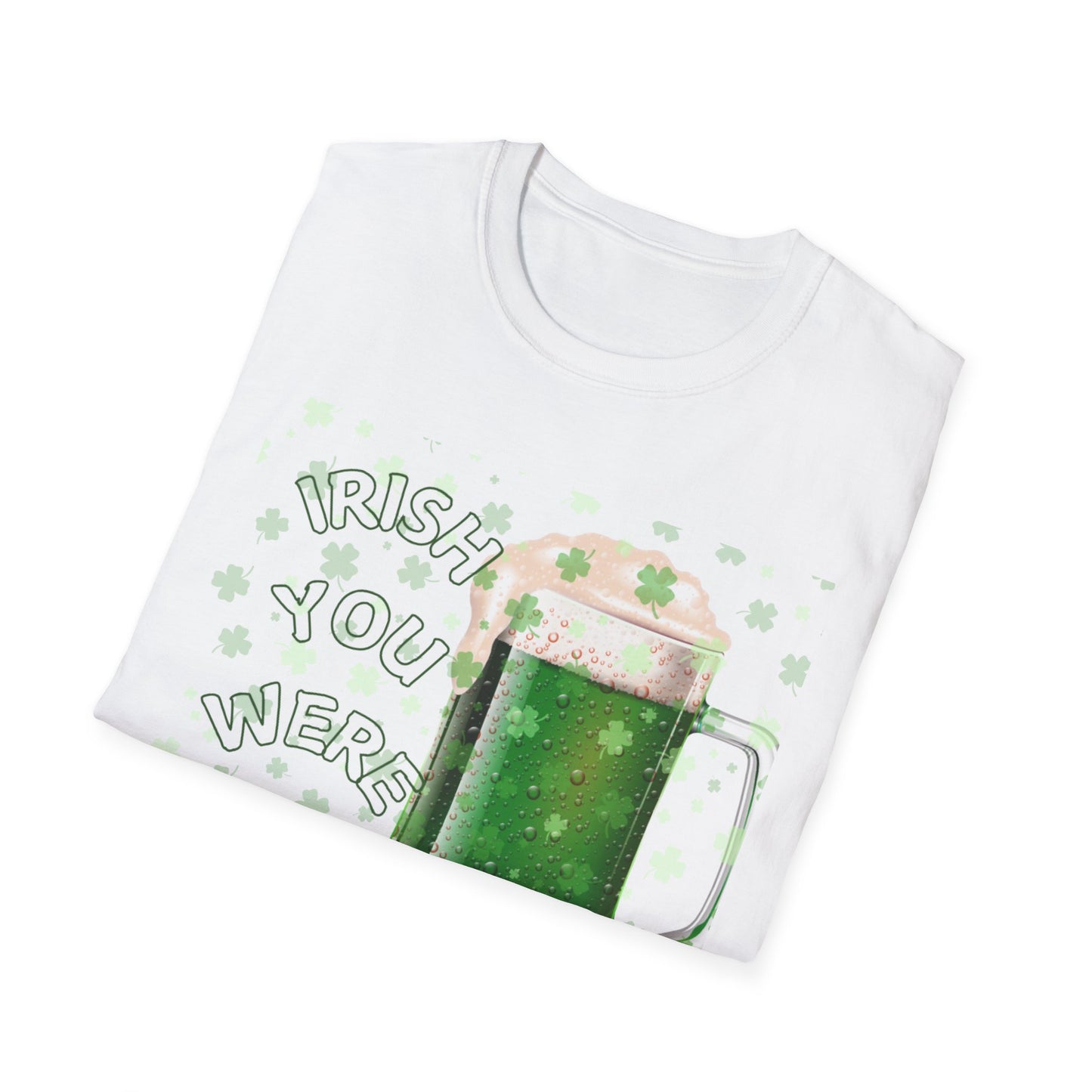 St. Patrick's Day T-Shirt, Funny Irish You Were Beer Tee, Unisex Shirt for Festivities, Party Wear, Gift for Beer