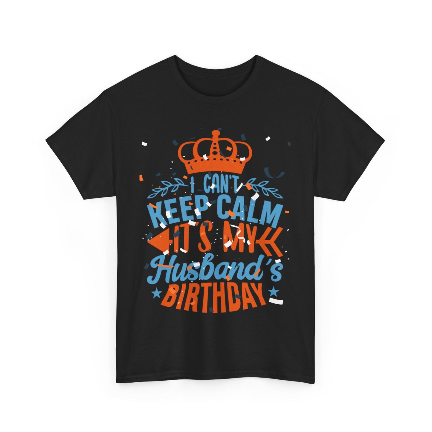 I CAN'T KEEP CALM iT'S MY HUSBAND'S BIRTHDAY Unisex Cotton Tee