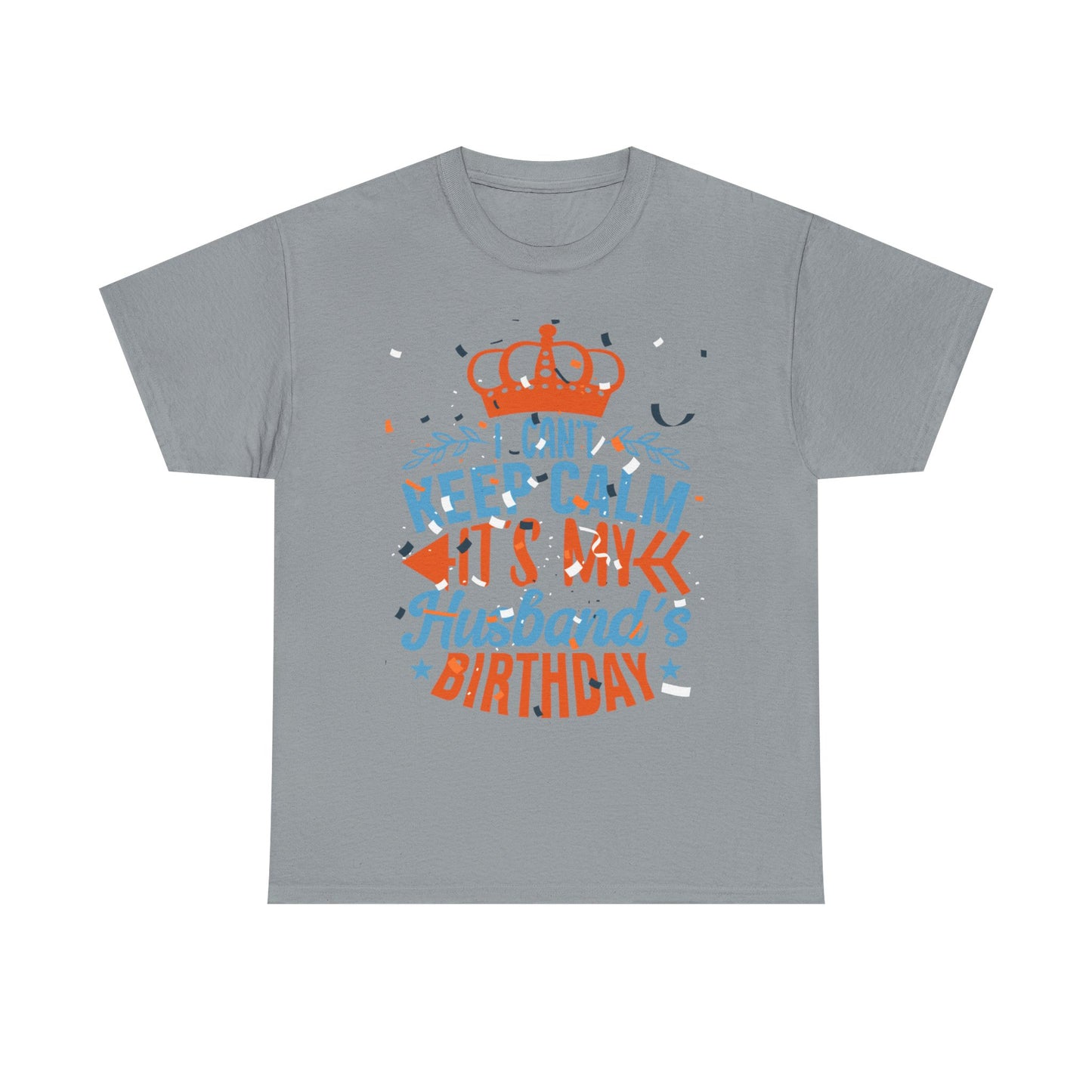 I CAN'T KEEP CALM iT'S MY HUSBAND'S BIRTHDAY Unisex Cotton Tee