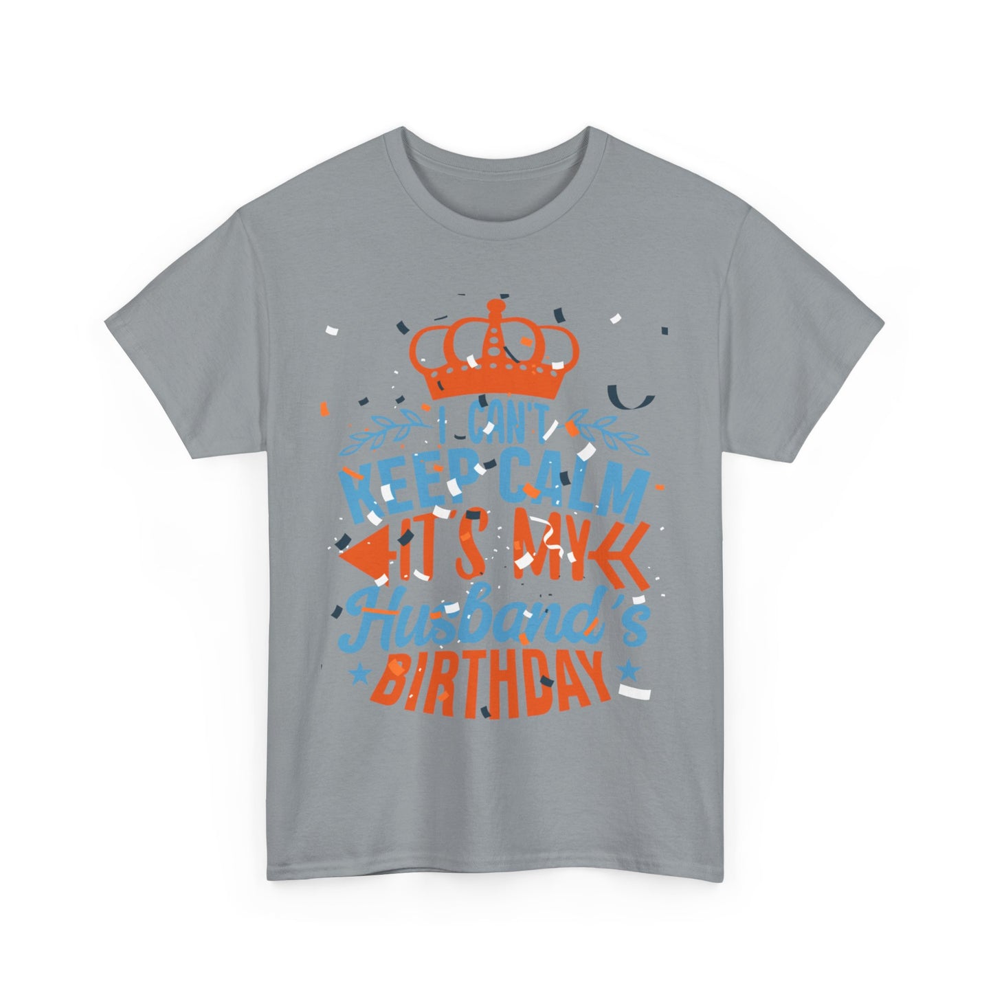 I CAN'T KEEP CALM iT'S MY HUSBAND'S BIRTHDAY Unisex Cotton Tee