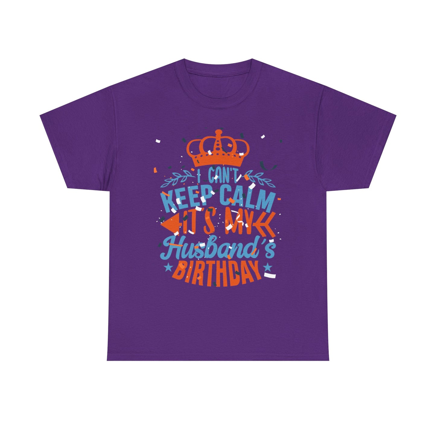 I CAN'T KEEP CALM iT'S MY HUSBAND'S BIRTHDAY Unisex Cotton Tee