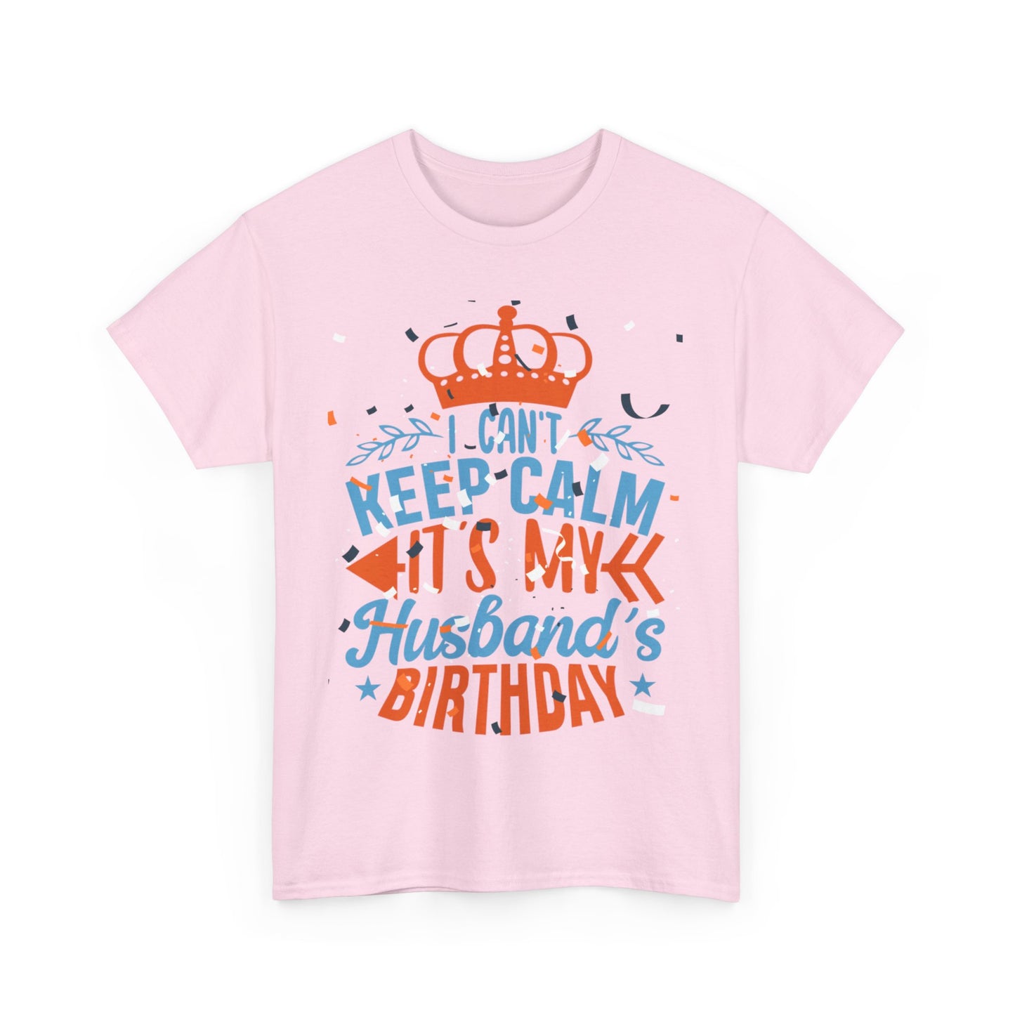 I CAN'T KEEP CALM iT'S MY HUSBAND'S BIRTHDAY Unisex Cotton Tee