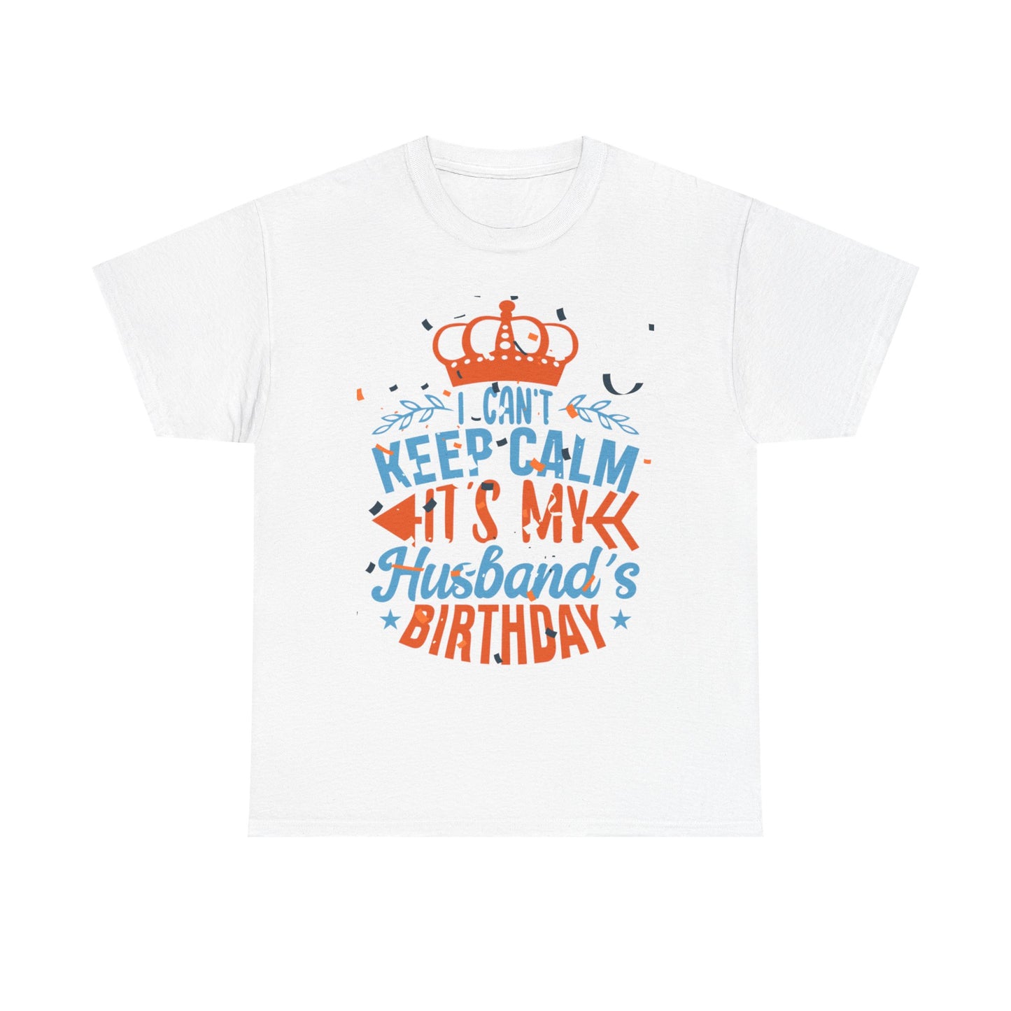 I CAN'T KEEP CALM iT'S MY HUSBAND'S BIRTHDAY Unisex Cotton Tee