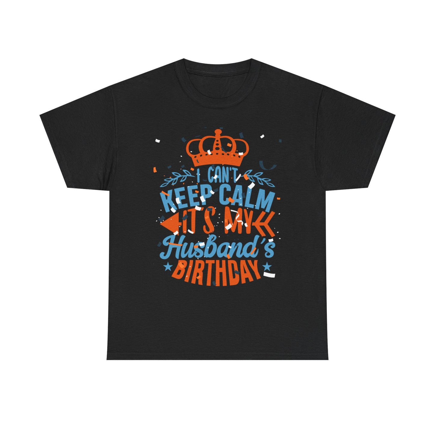 I CAN'T KEEP CALM iT'S MY HUSBAND'S BIRTHDAY Unisex Cotton Tee