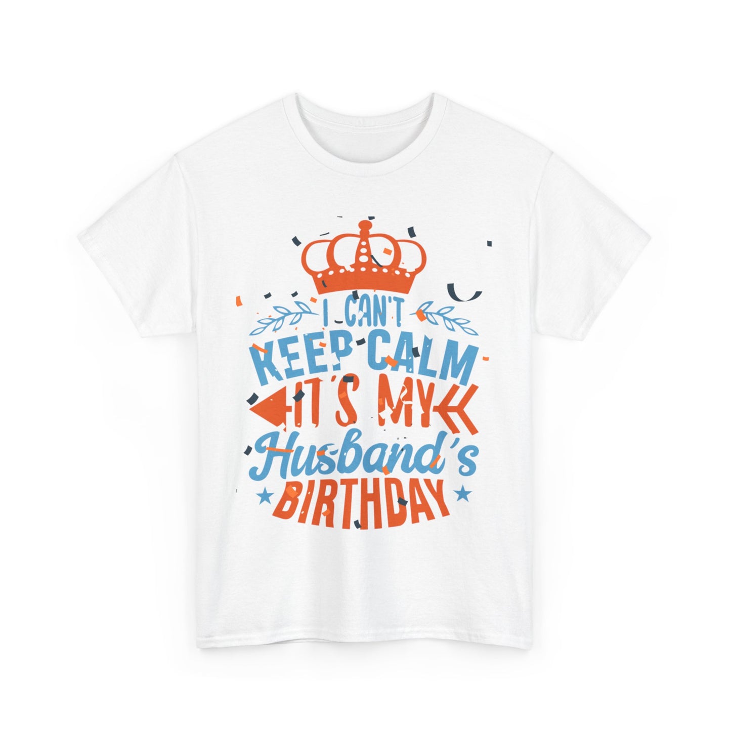 I CAN'T KEEP CALM iT'S MY HUSBAND'S BIRTHDAY Unisex Cotton Tee