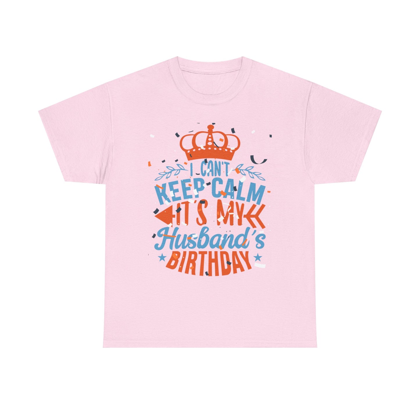 I CAN'T KEEP CALM iT'S MY HUSBAND'S BIRTHDAY Unisex Cotton Tee