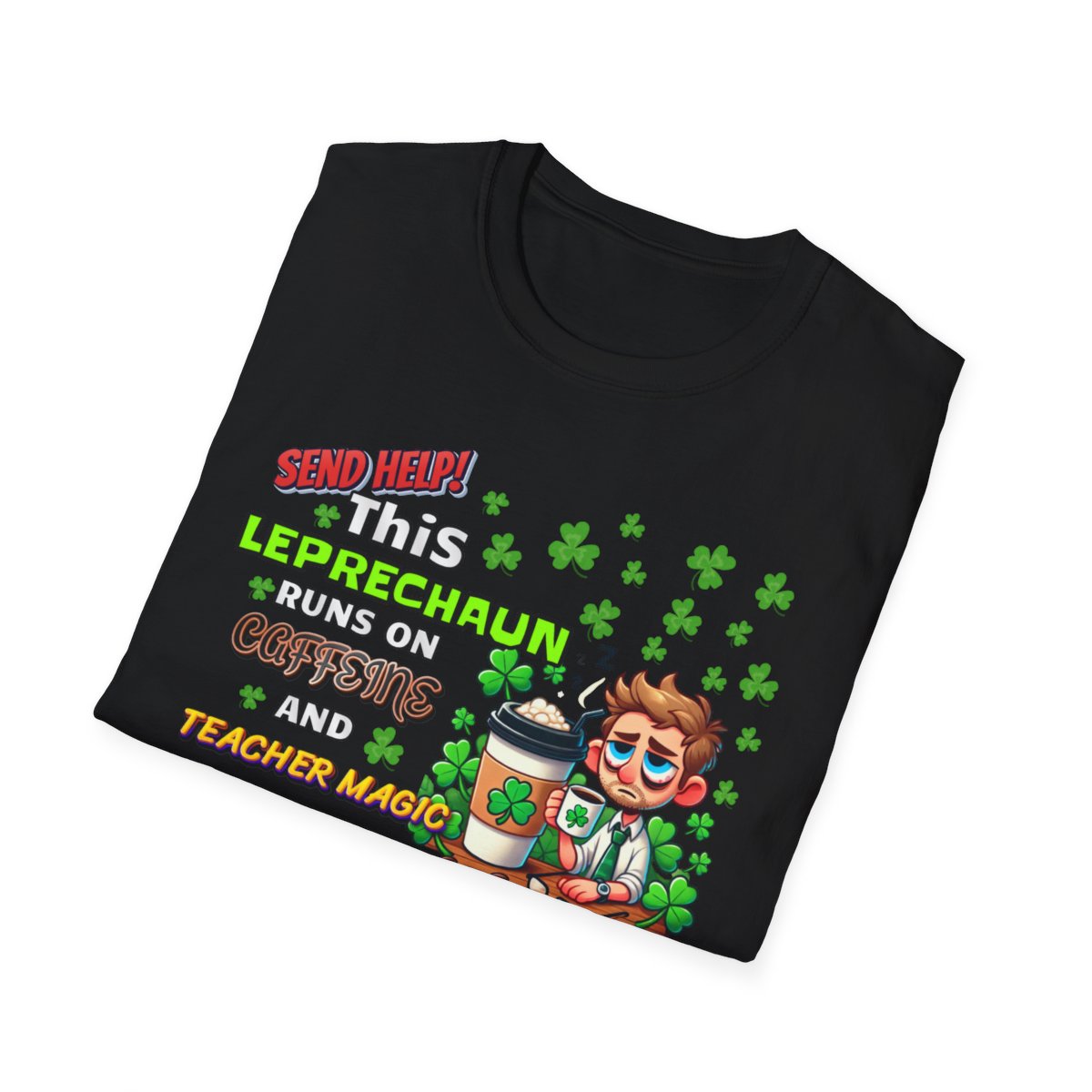 St Patrick's Day Leprechaun T-Shirt for Teachers, Send Help! Caffeine and Teacher Magic